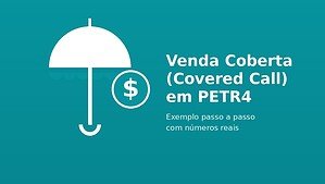 Venda Coberta (Covered Call) em PETR4: Exemplo Passo a Passo